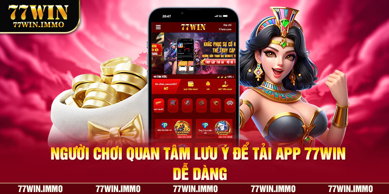 Người chơi quan tâm lưu ý để tải app 77win dễ dàng