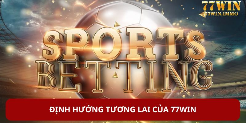 Định hướng tương lai của 77WIN