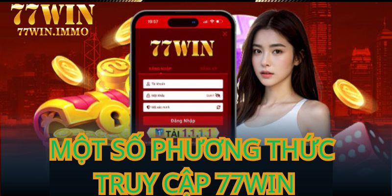 Một số phương thức phổ biến dùng để truy cập 77WIN