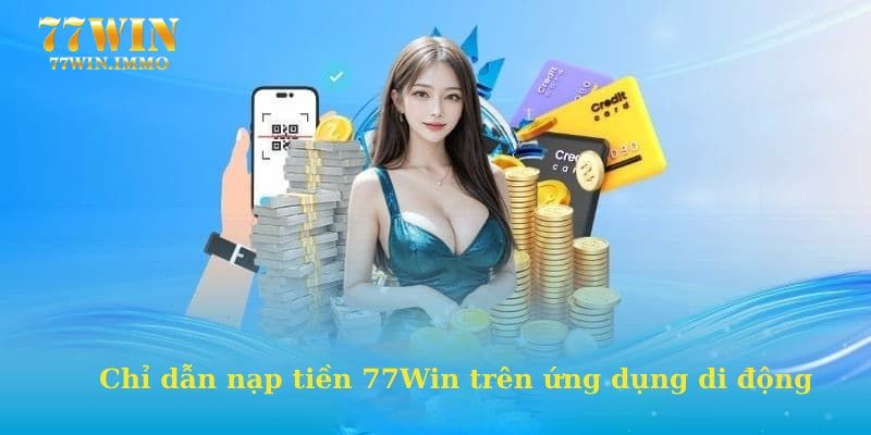 Hướng dẫn nạp tiền 77Win rõ ràng trên thiết bị di động