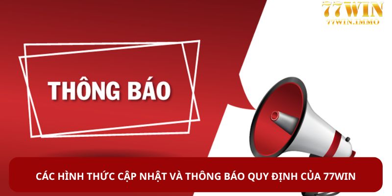 Các hình thức cập nhật và thông báo quy định của 77WIN