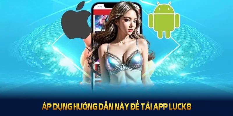 Tải App Luck8 Nhanh Chóng Mang Đến Trải Nghiệm Tuyệt Vời 3 Hãy áp dụng hướng dẫn này để tải app Luck8 ngay từ bây giờ